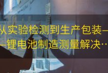 从实验检测到生产包装——锂电池制造测量解决方案|爱分享