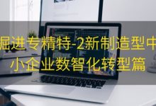 掘进专精特-2新制造型中小企业数智化转型篇|爱分享